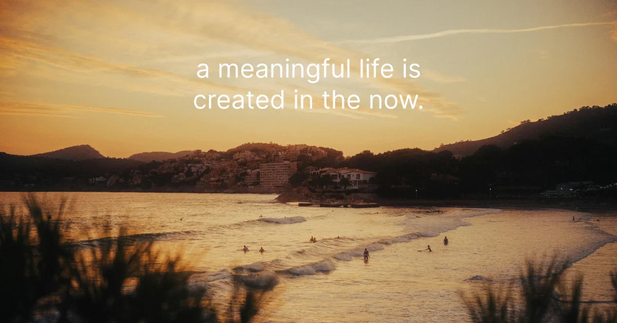 Surfers in the water at a beach at golden hour, with the words “a meaningful life is created in the now.”