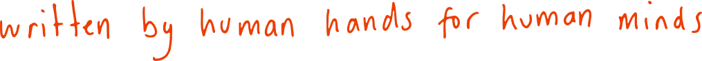 Written by human hands for human minds